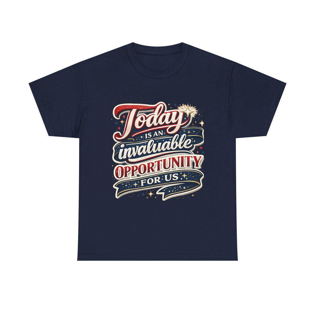 Today Is An Invaluable Opportunity For Us | Motivational Unisex Cotton T-Shirt