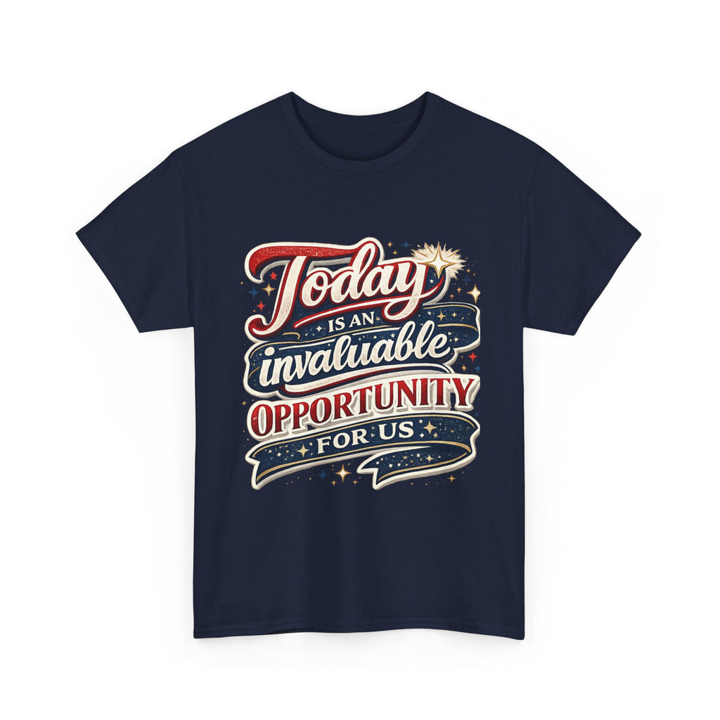 Today Is An Invaluable Opportunity For Us | Motivational Unisex Cotton T-Shirt