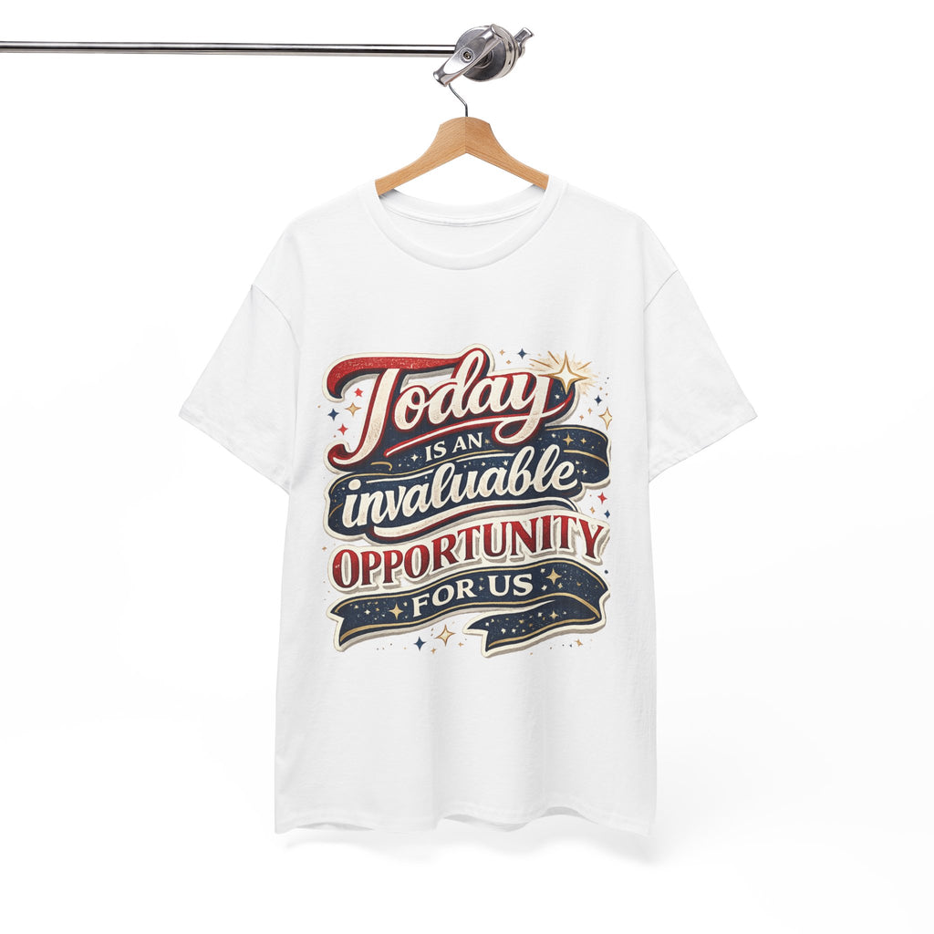 Today Is An Invaluable Opportunity For Us | Motivational Unisex Cotton T-Shirt